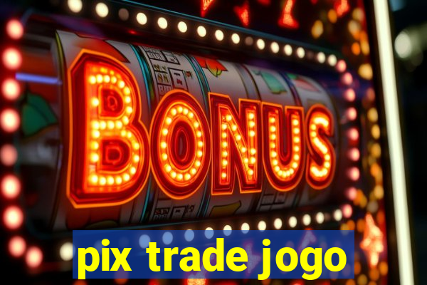 pix trade jogo